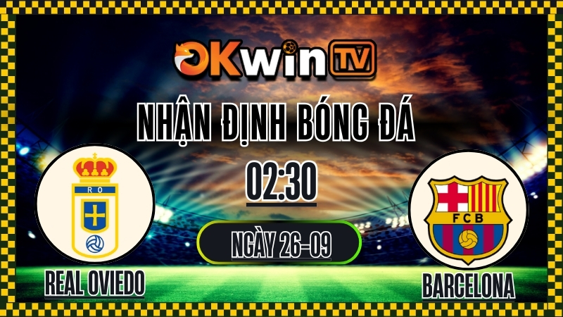 Xoilac TV Nhận định Real Oviedo vs Barcelona – 26/9/2025: Màn so tài đáng chú ý