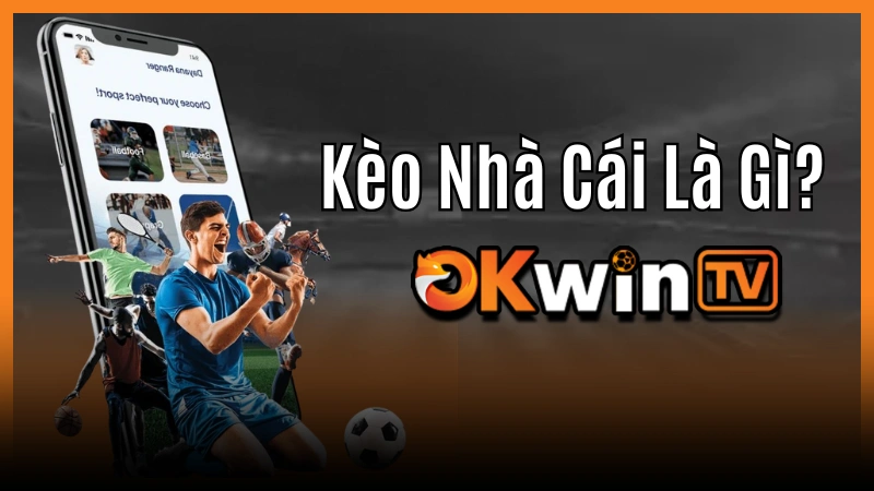 Kèo nhà cái là gì và tỷ lệ kèo là gì là bước nền tảng quan trọng